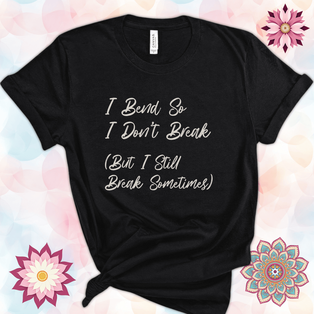 I Bend So I Don't Break (But I Still Break Sometimes)