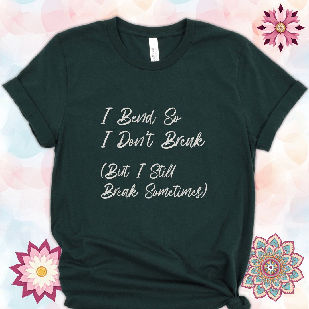 I Bend So I Don't Break (But I Still Break Sometimes)