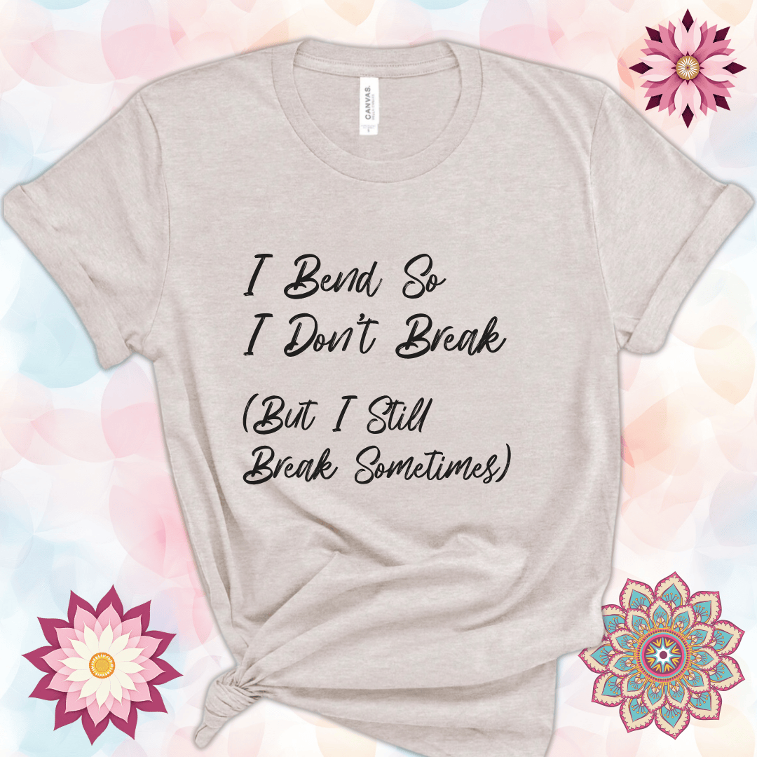 I Bend So I Don't Break (But I Still Break Sometimes)