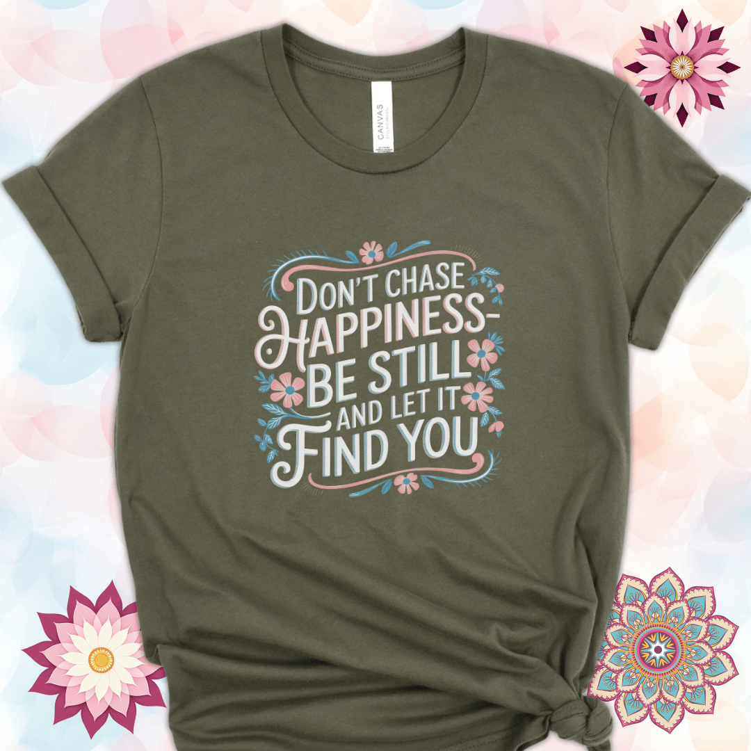 Don't Chase Happiness - Be Still and Let It Find You
