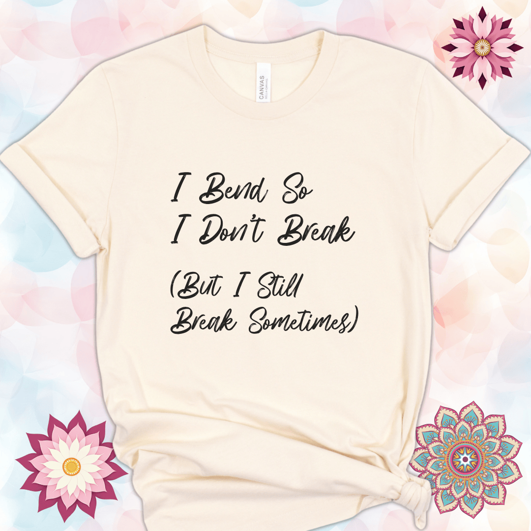 I Bend So I Don't Break (But I Still Break Sometimes)
