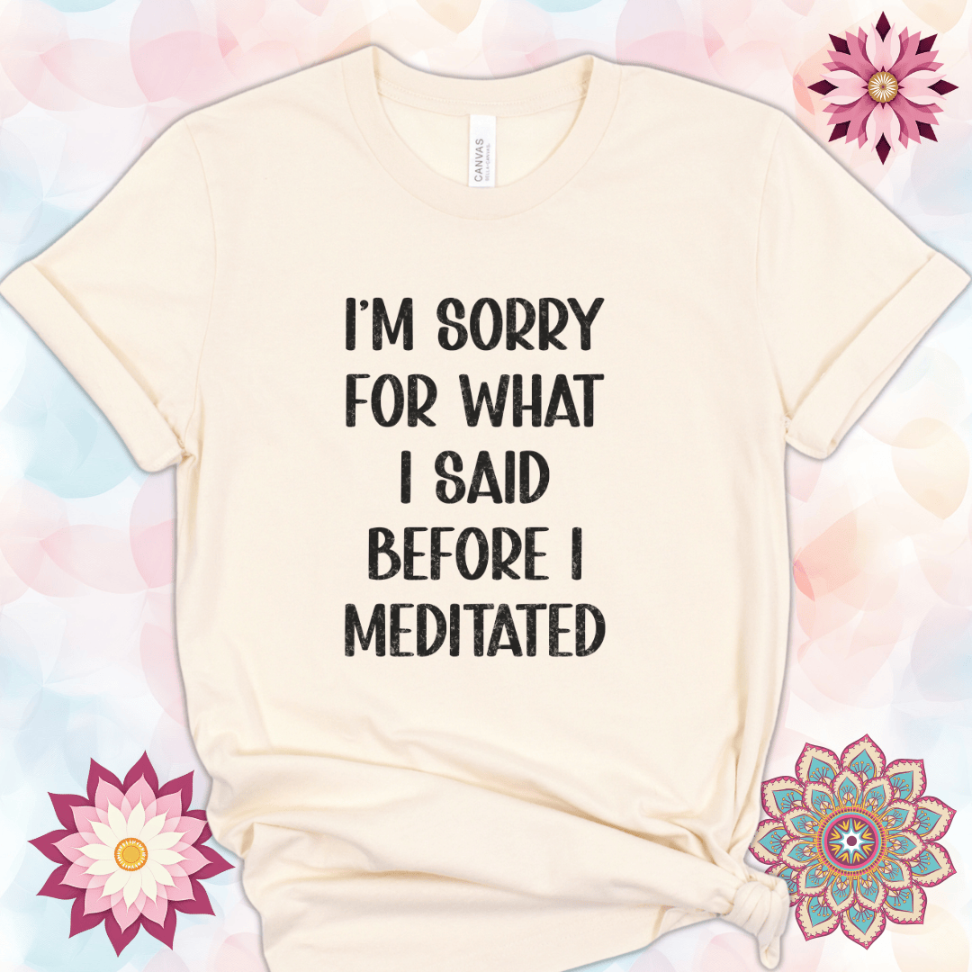 I'm Sorry for What I Said Before I Meditated