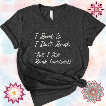 I Bend So I Don't Break (But I Still Break Sometimes)