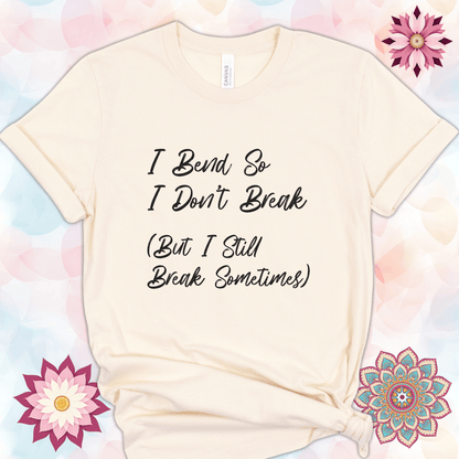 I Bend So I Don't Break (But I Still Break Sometimes)