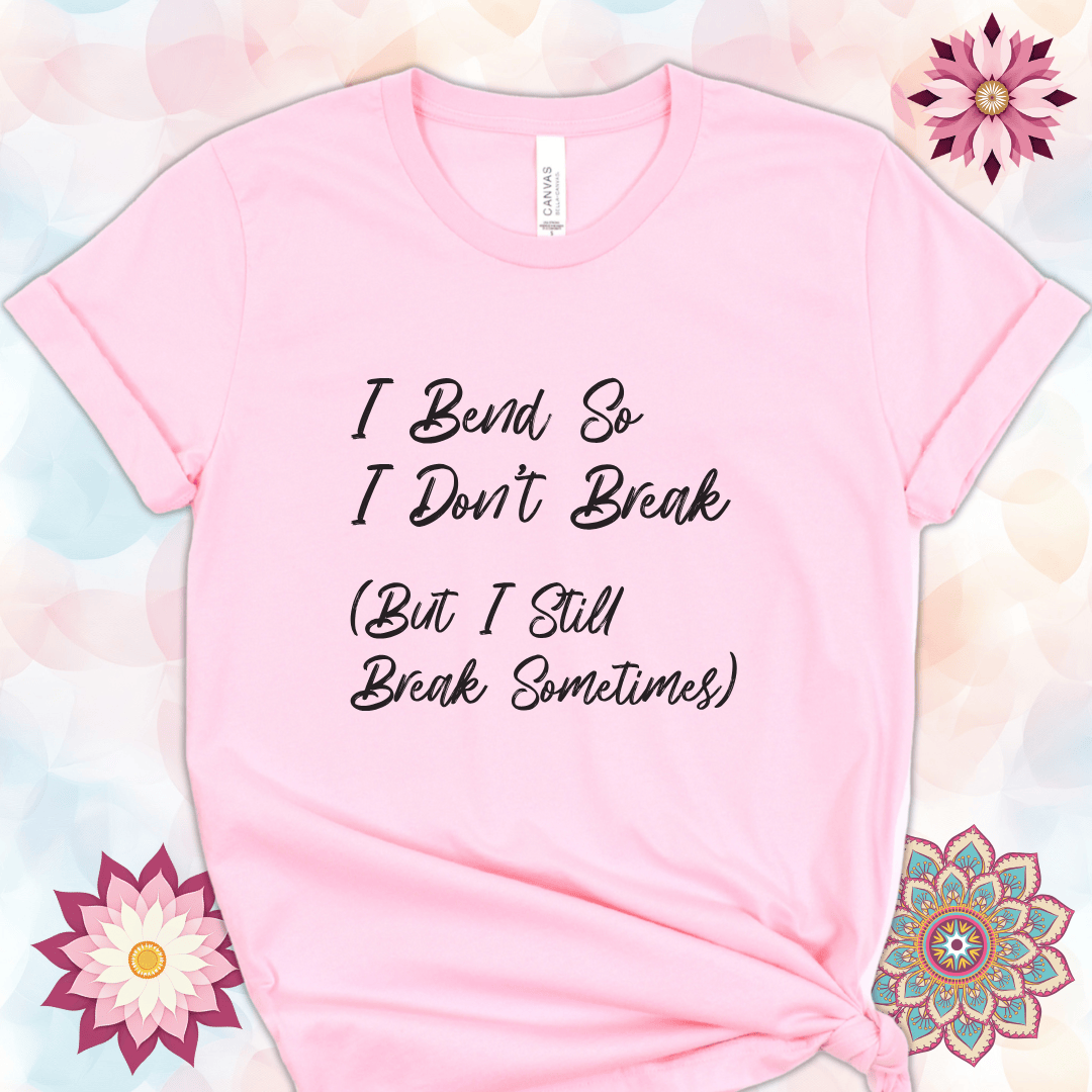 I Bend So I Don't Break (But I Still Break Sometimes)