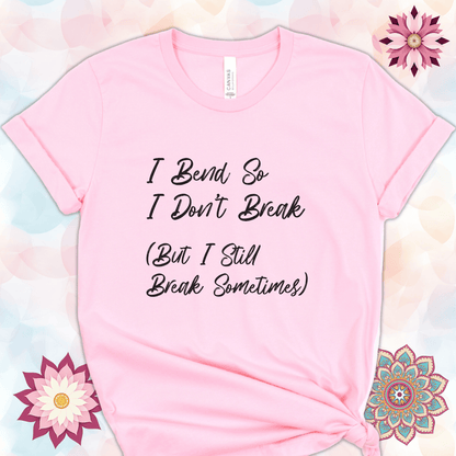 I Bend So I Don't Break (But I Still Break Sometimes)